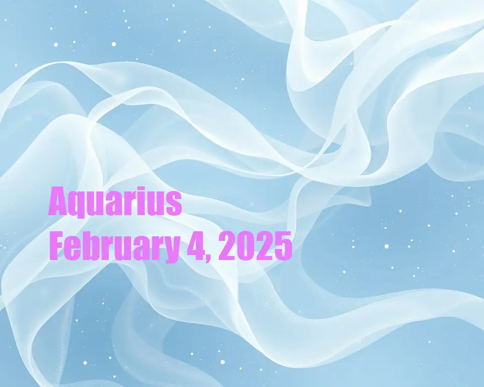 Aquarius - February 4, 2025