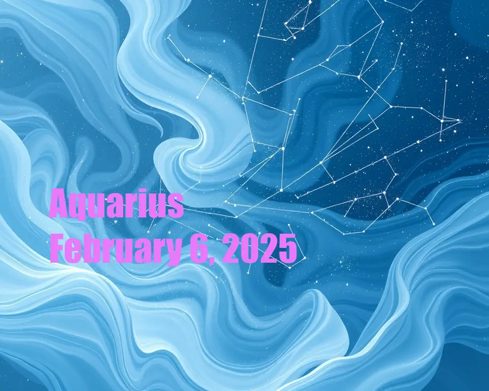 Aquarius - February 6, 2025