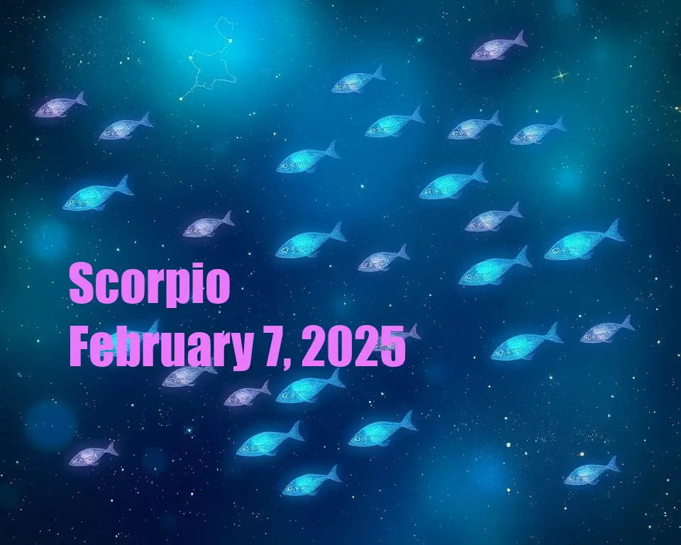 Scorpio - February 7, 2025