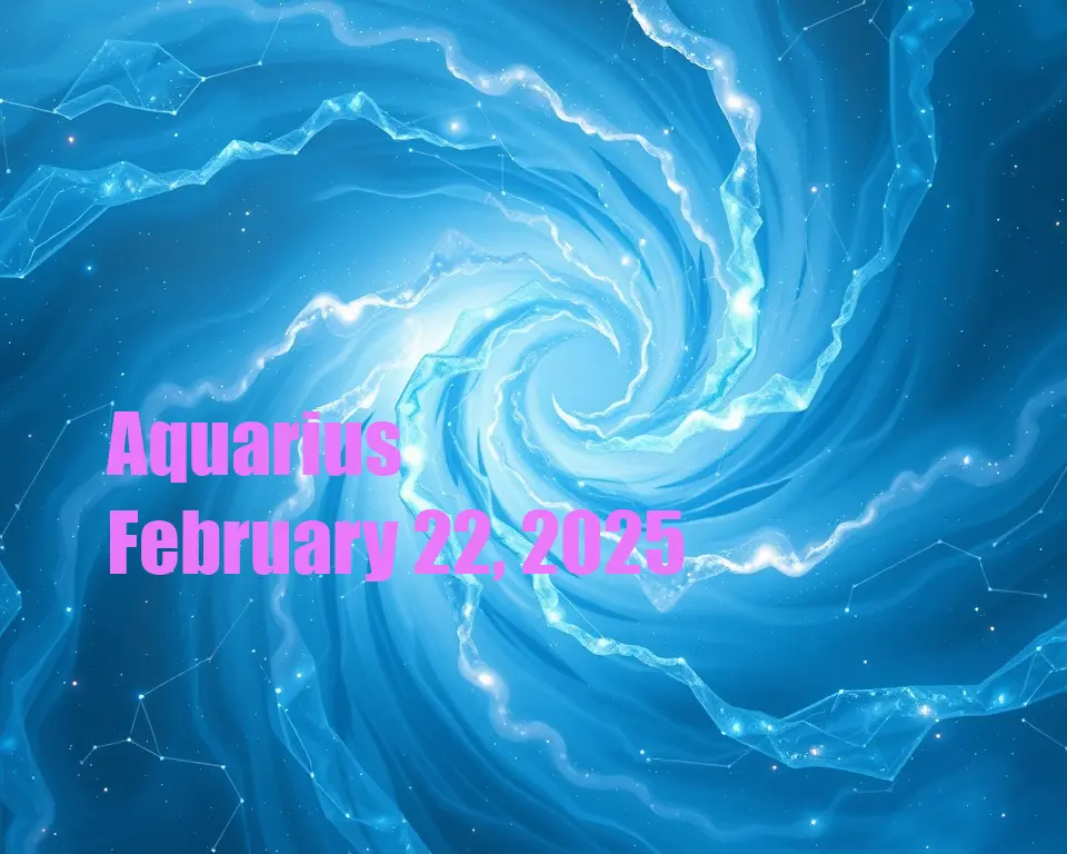 Aquarius - February 22, 2025