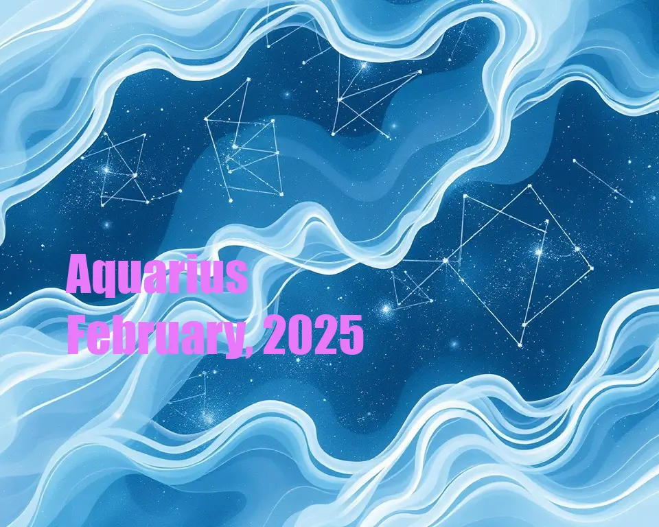 Aquarius - February, 2025