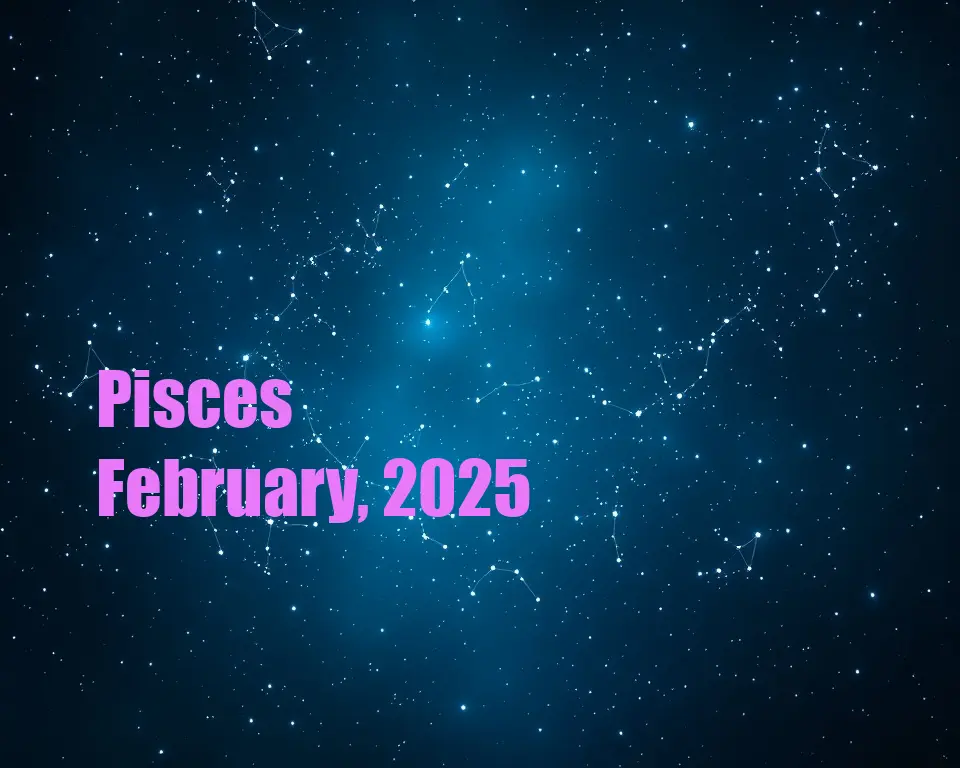 Pisces - February, 2025