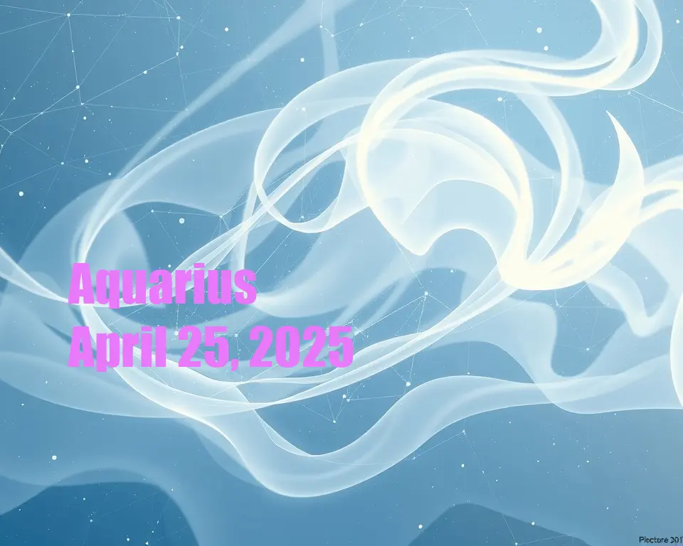 Aquarius - April 25, 2025