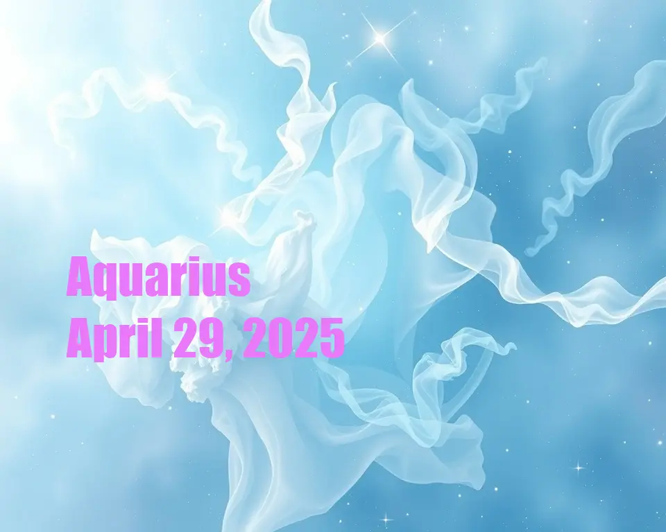Aquarius - April 29, 2025