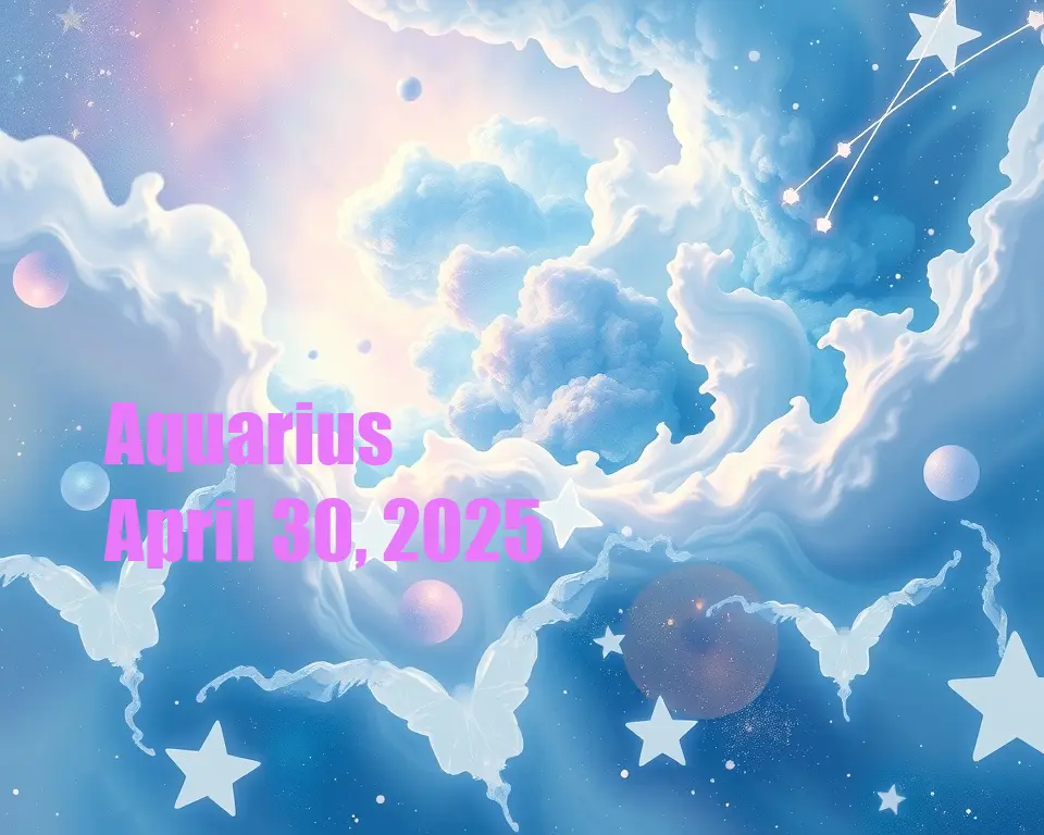 Aquarius - April 30, 2025