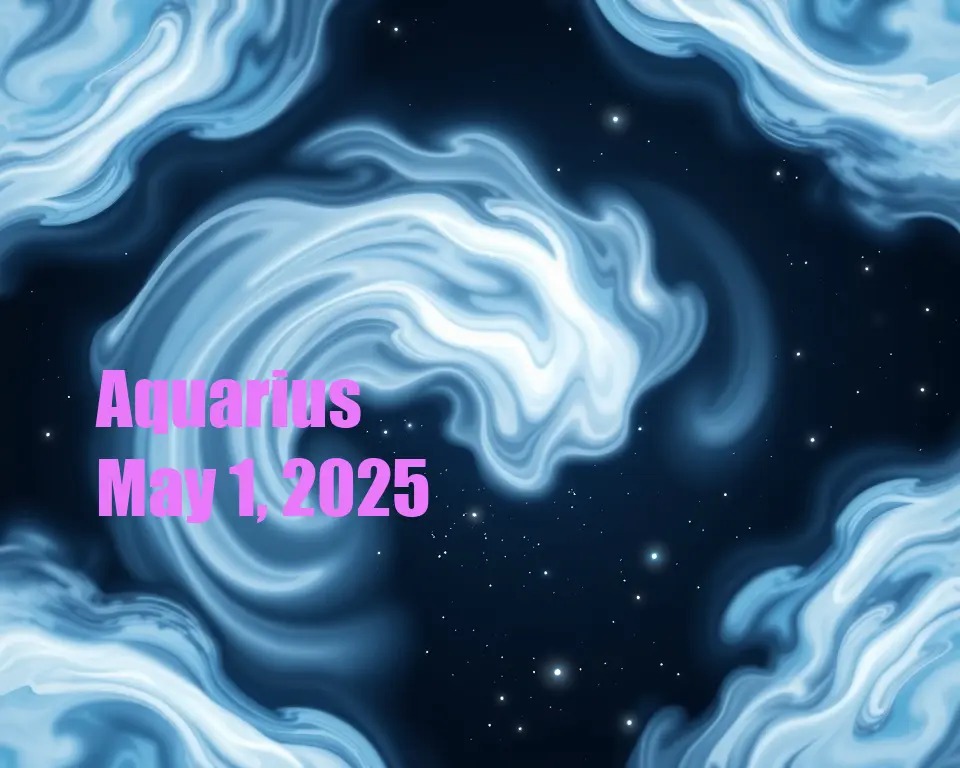 Aquarius - May 1, 2025