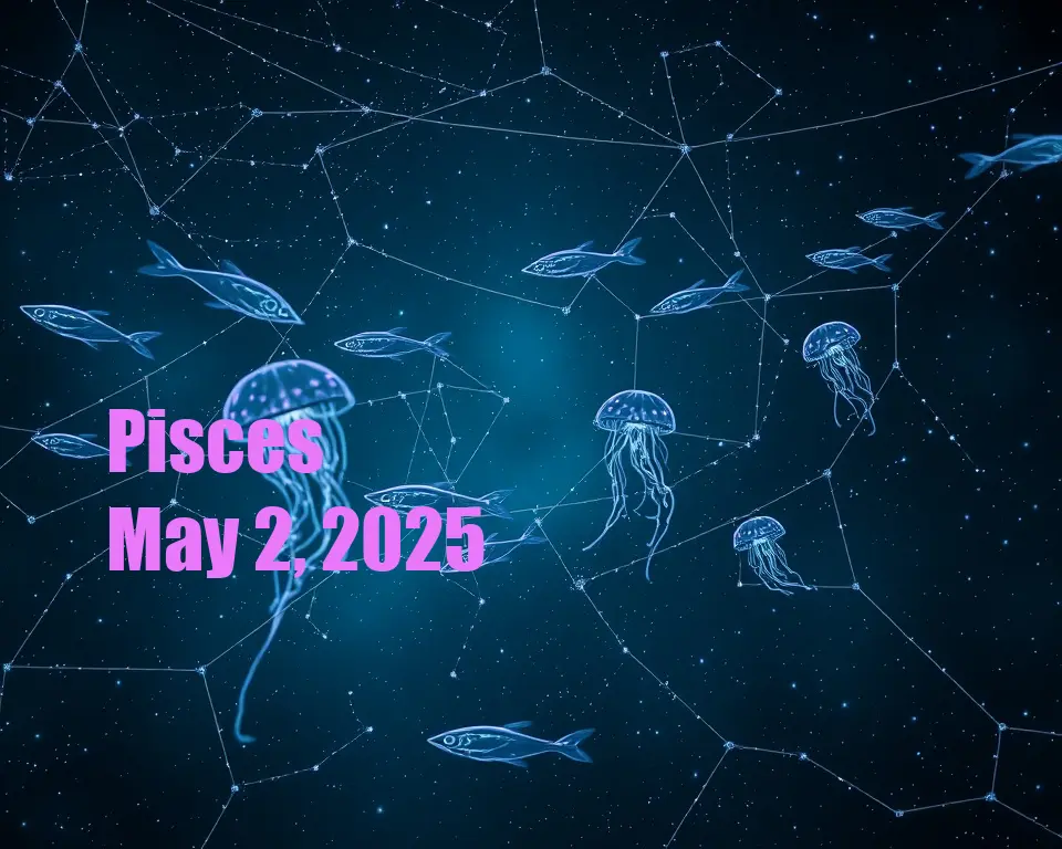 Pisces - May 2, 2025