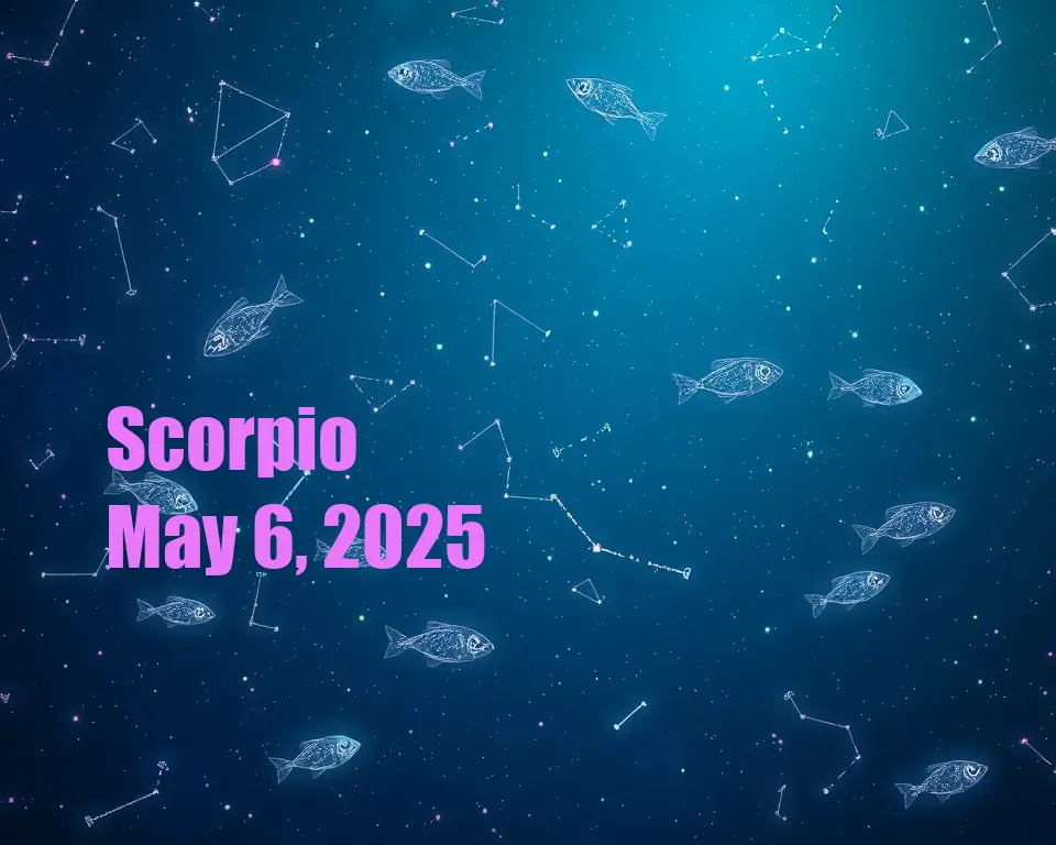 Scorpio - May 6, 2025
