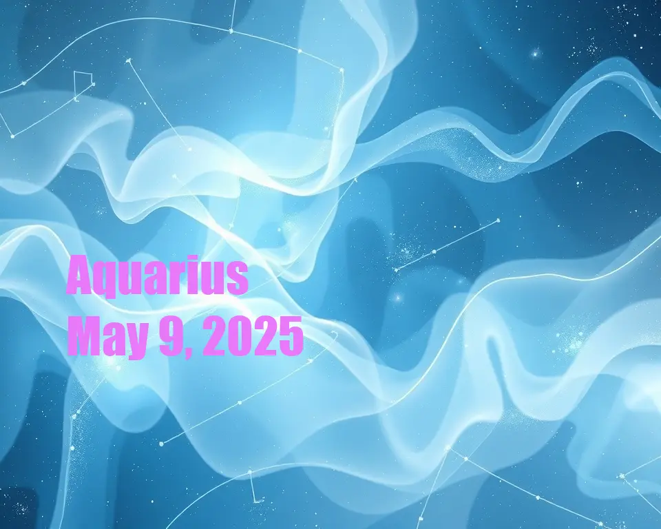 Aquarius - May 9, 2025