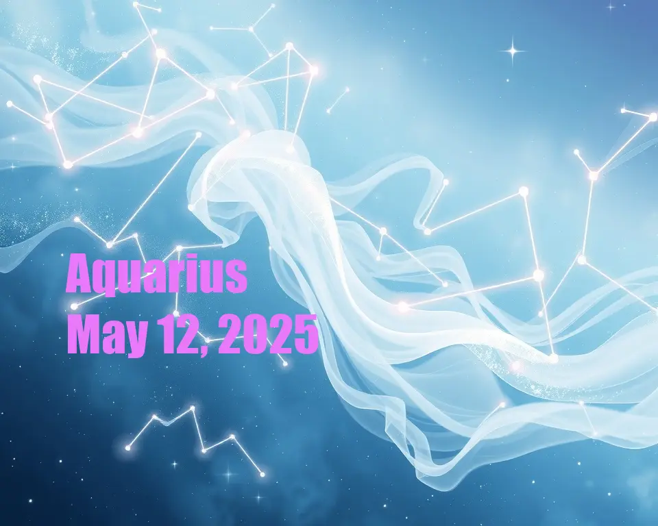 Aquarius - May 12, 2025