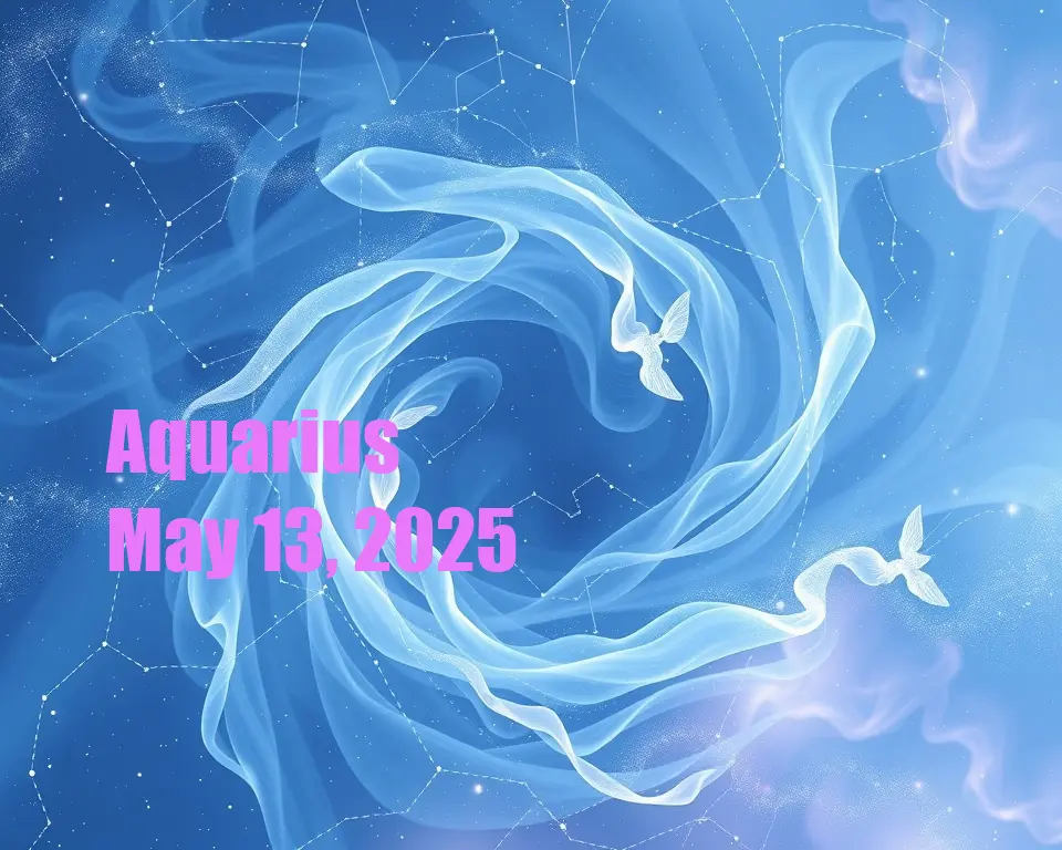 Aquarius - May 13, 2025
