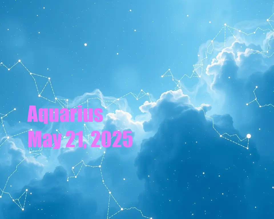 Aquarius - May 21, 2025