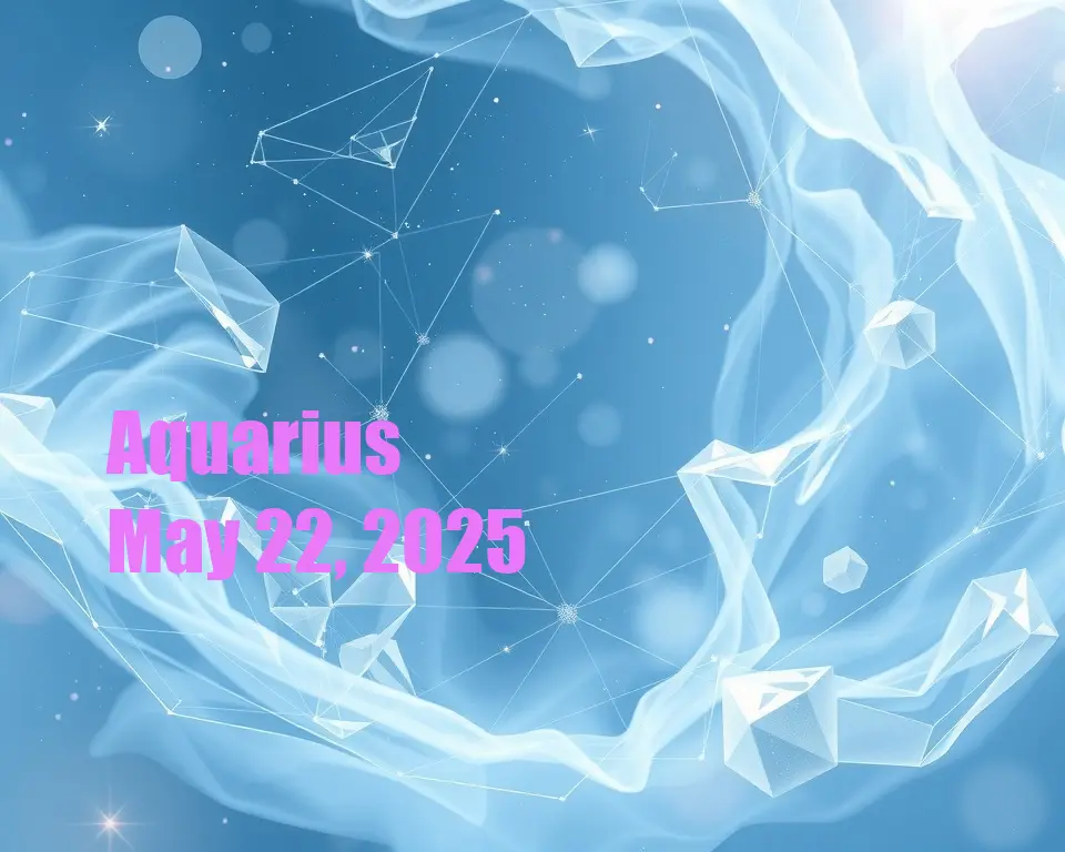 Aquarius - May 22, 2025