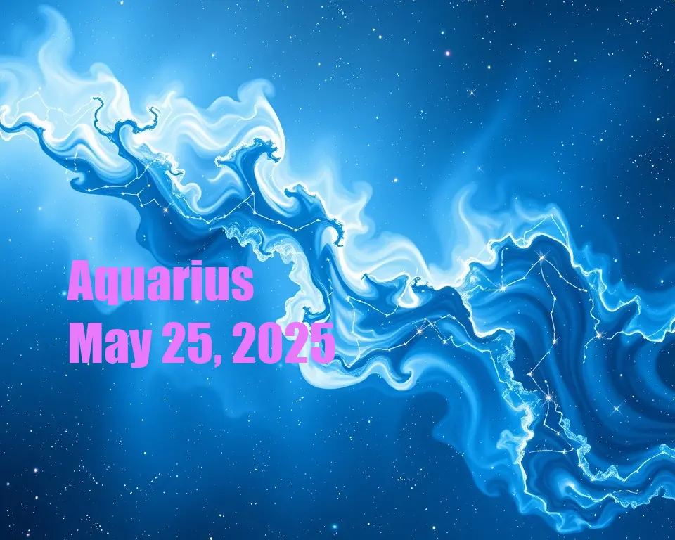 Aquarius - May 25, 2025
