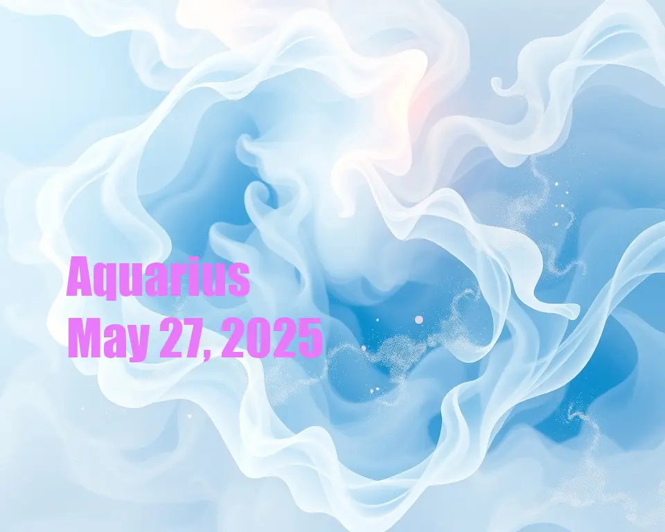 Aquarius - May 27, 2025