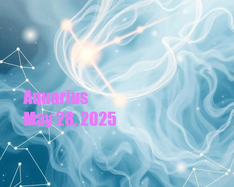 Aquarius - May 28, 2025