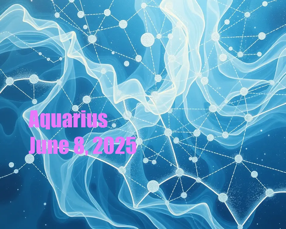 Aquarius - June 8, 2025