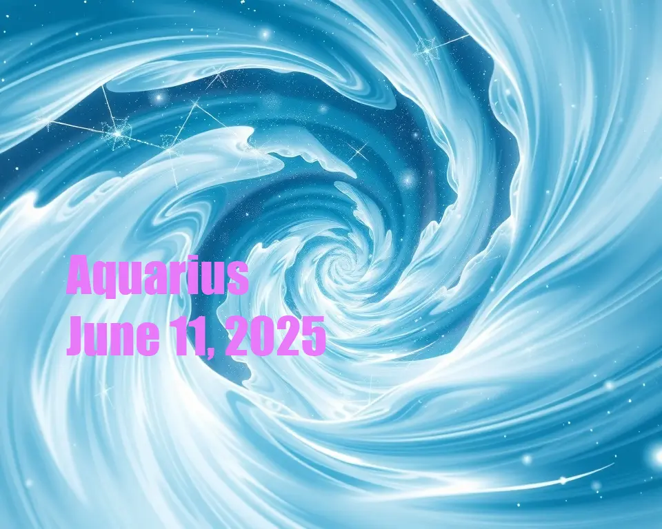 Aquarius - June 11, 2025