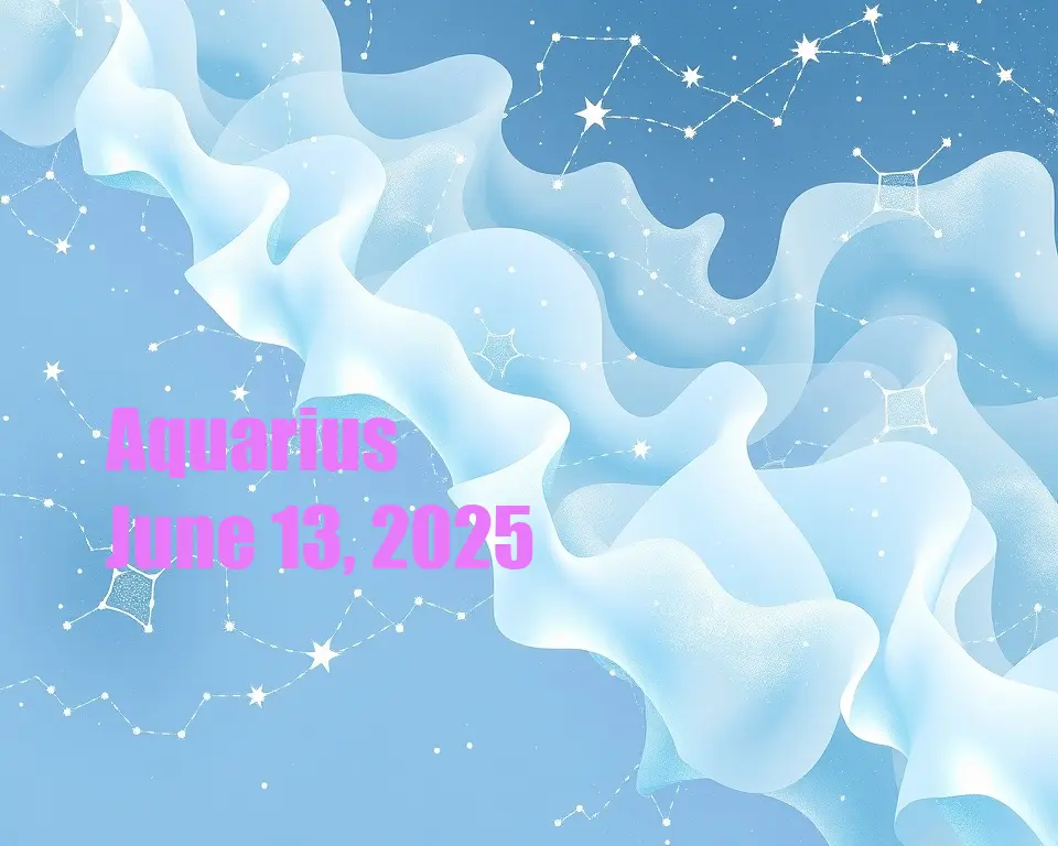 Aquarius - June 13, 2025