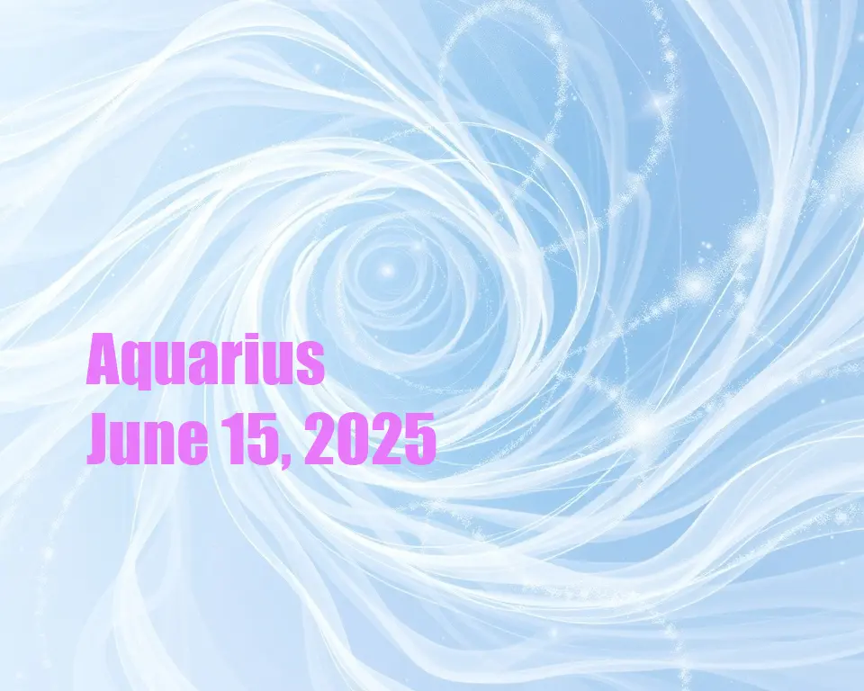 Aquarius - June 15, 2025