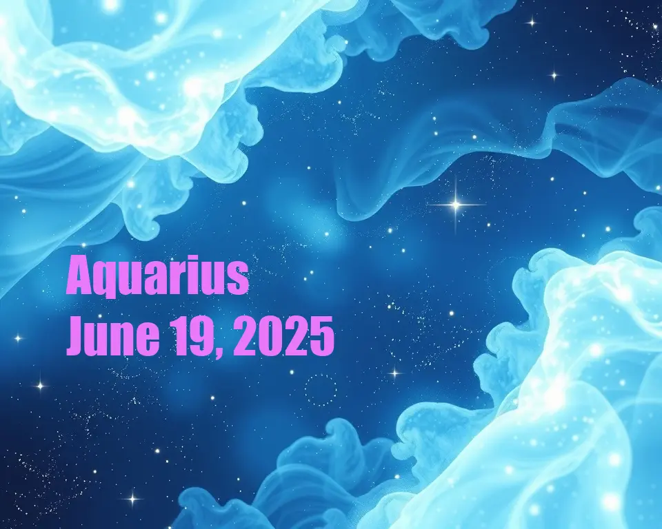 Aquarius - June 19, 2025