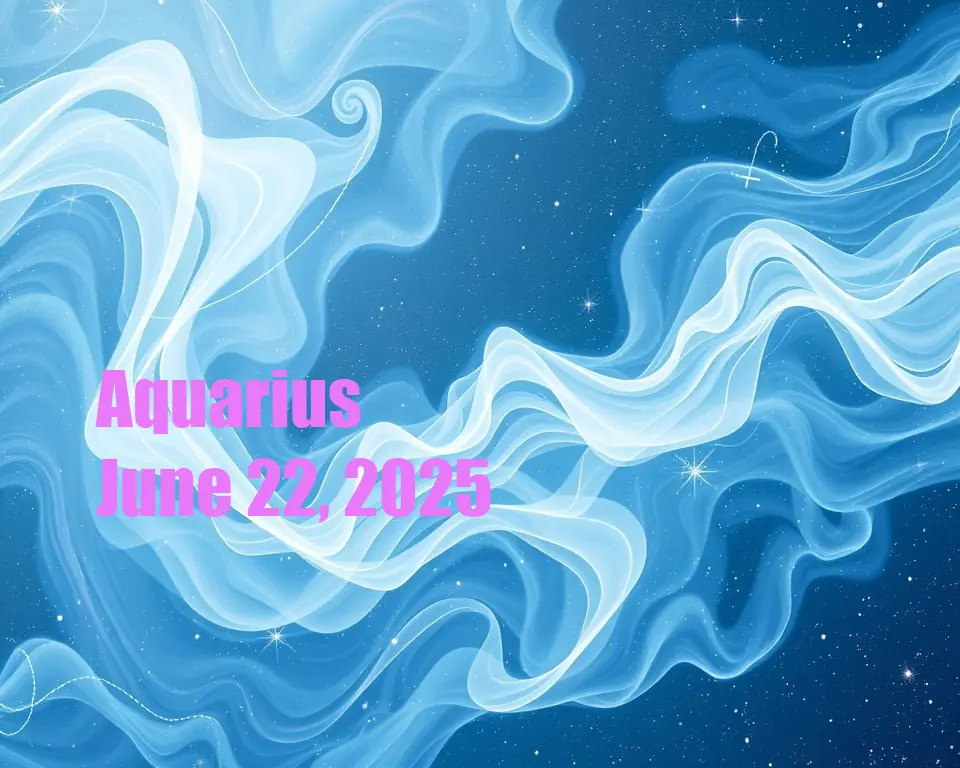 Aquarius - June 22, 2025