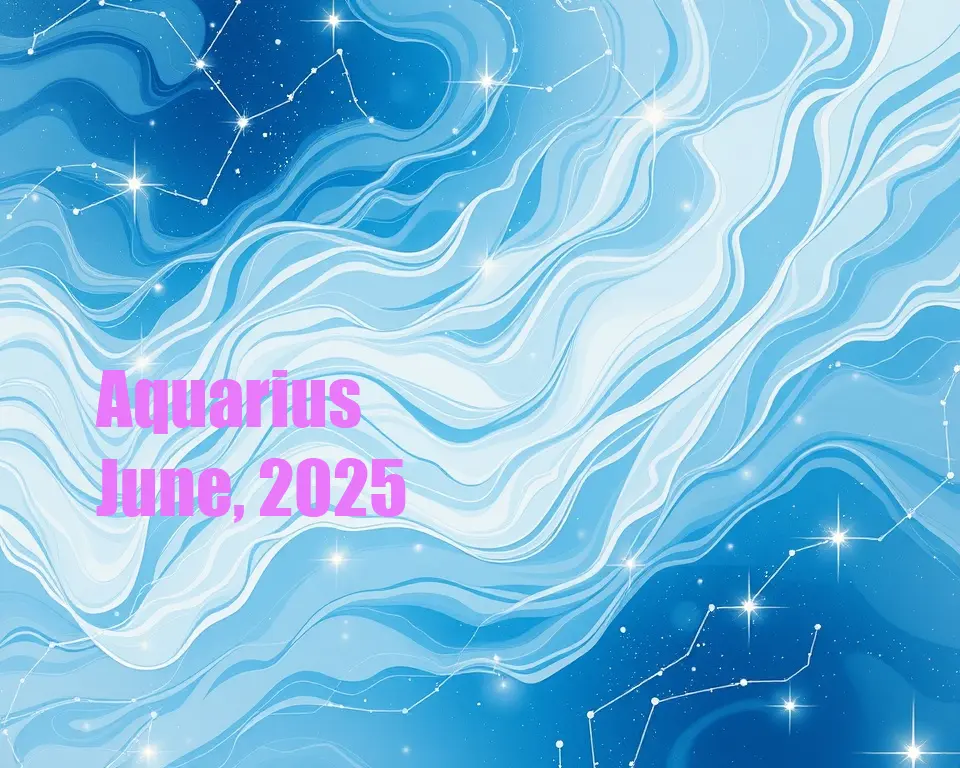 Aquarius - June, 2025