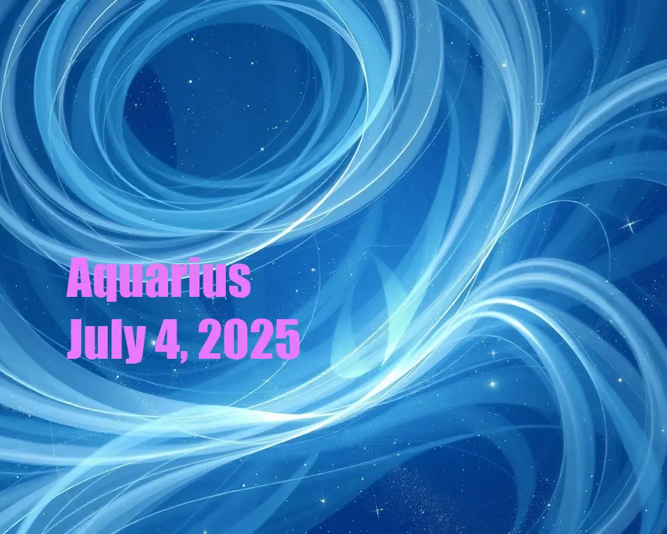 Aquarius - July 4, 2025