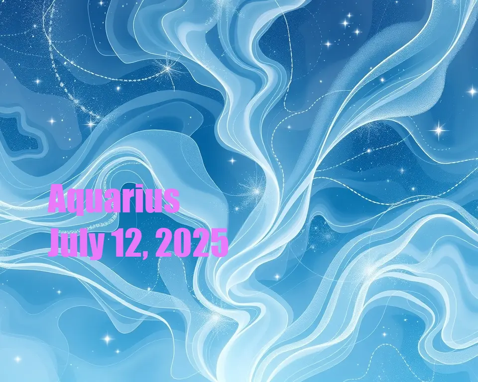 Aquarius - July 12, 2025