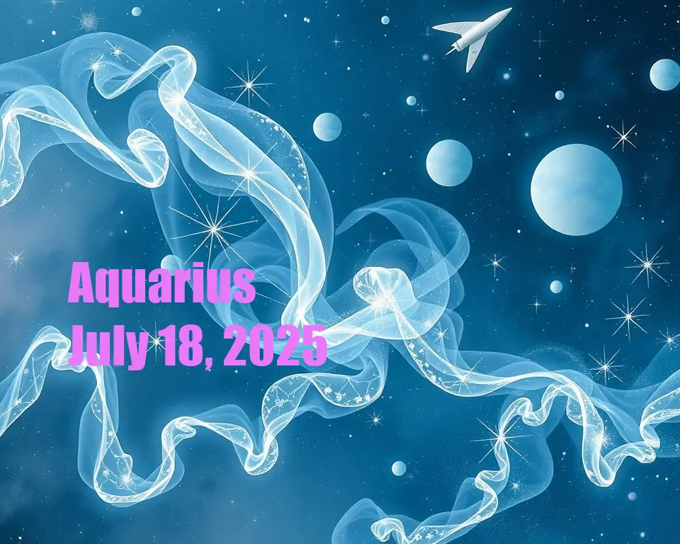Aquarius - July 18, 2025