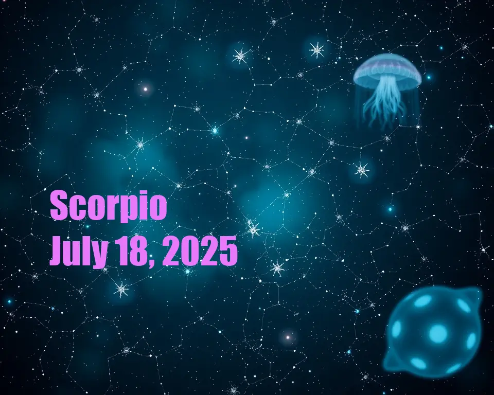 Scorpio - July 18, 2025