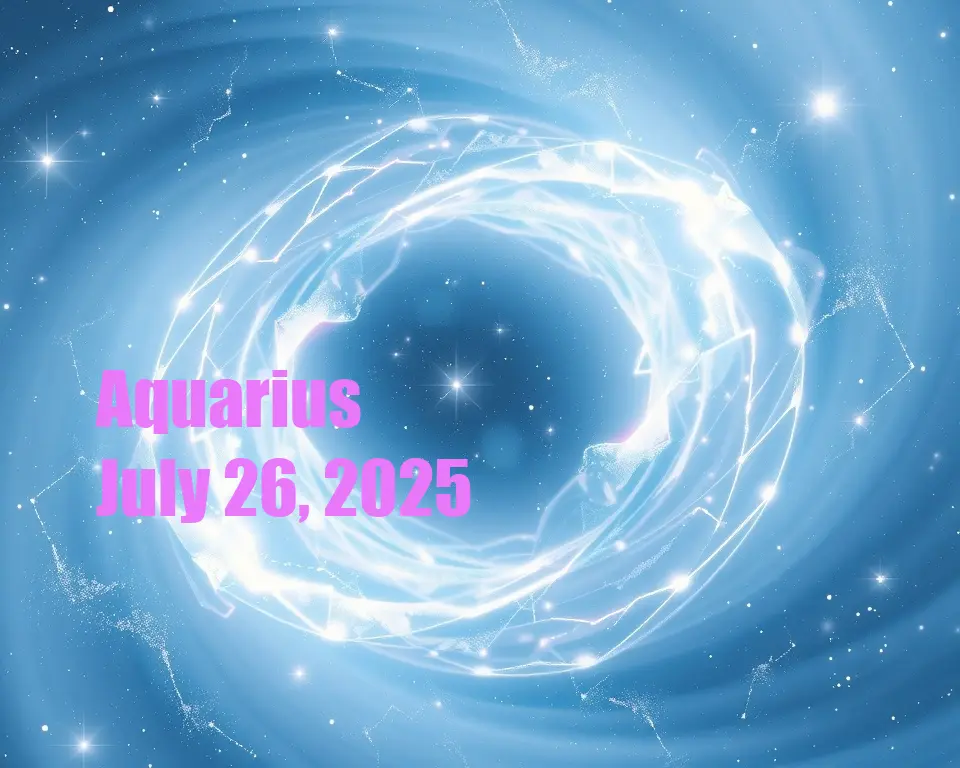 Aquarius - July 26, 2025