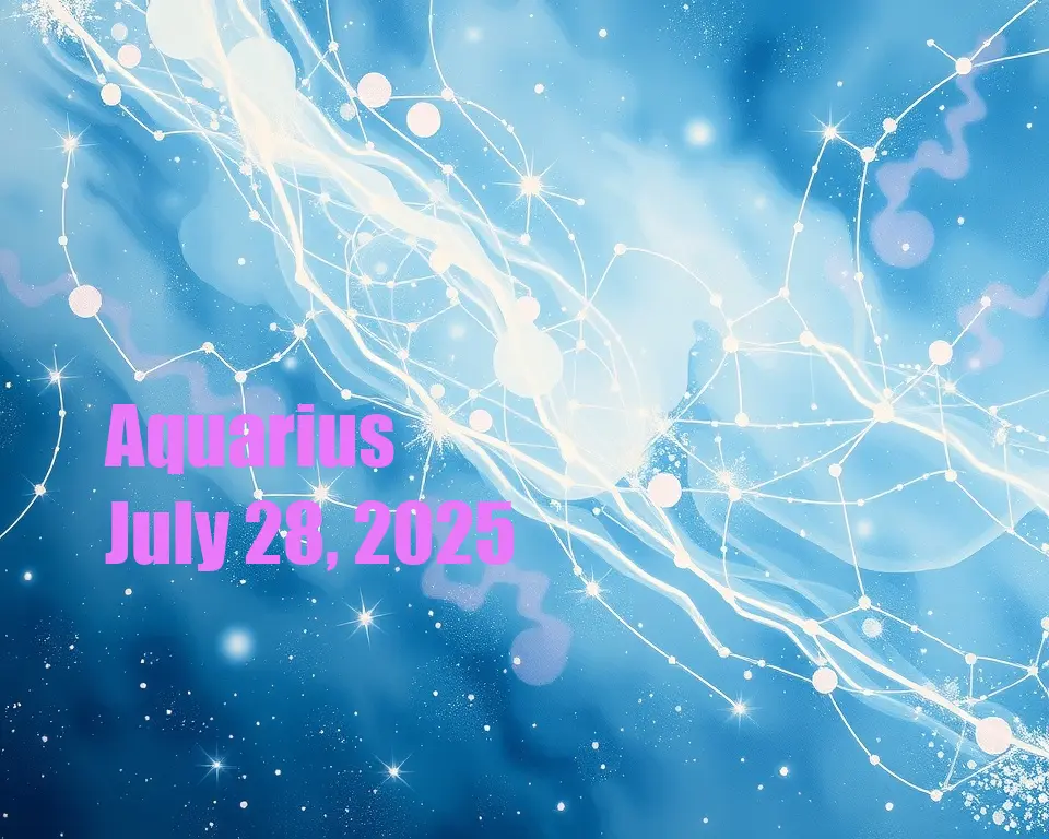 Aquarius - July 28, 2025