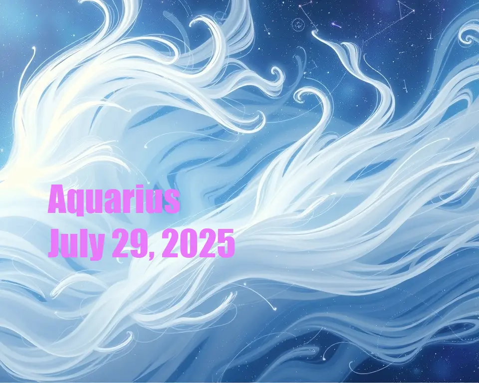 Aquarius - July 29, 2025