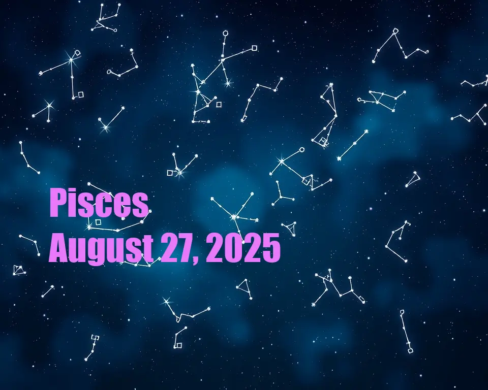 Pisces - August 27, 2025
