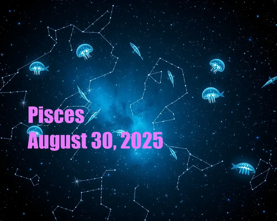 Pisces - August 30, 2025