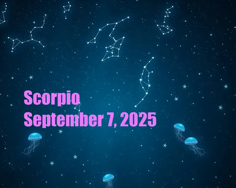 Scorpio - September 7, 2025