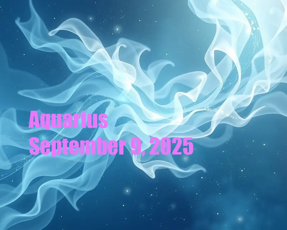 Aquarius - September 9, 2025