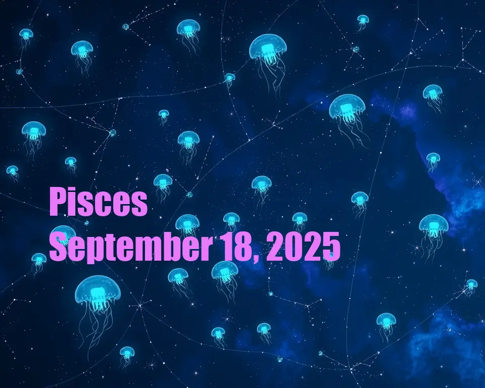 Pisces - September 18, 2025