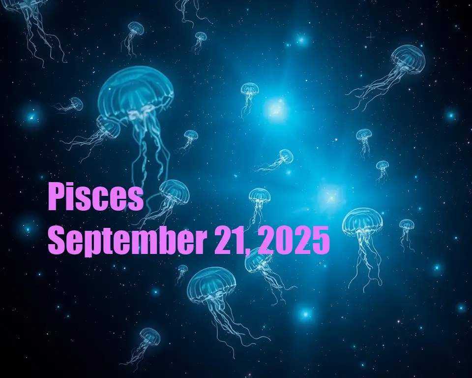 Pisces - September 21, 2025