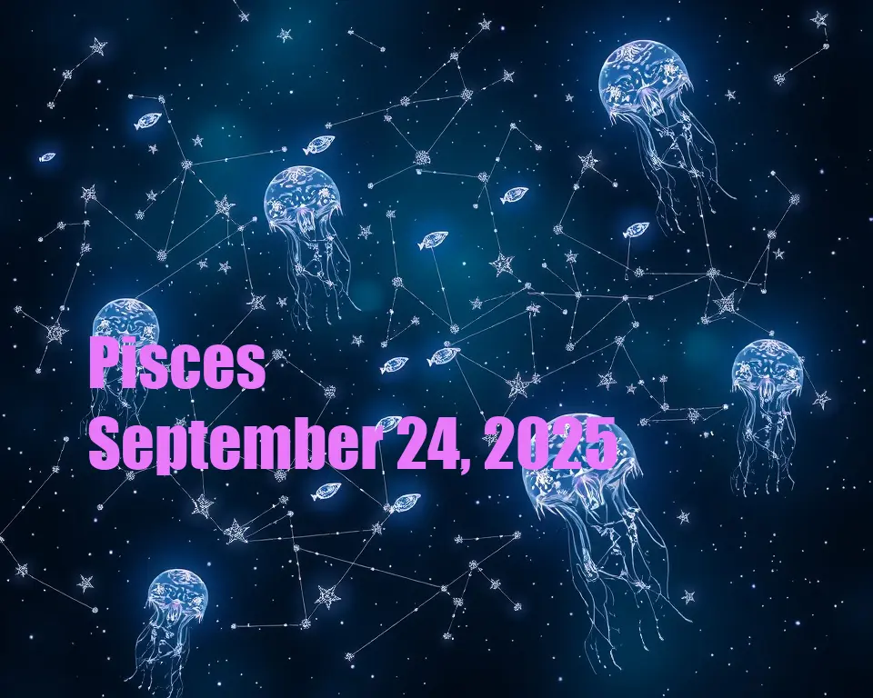 Pisces - September 24, 2025