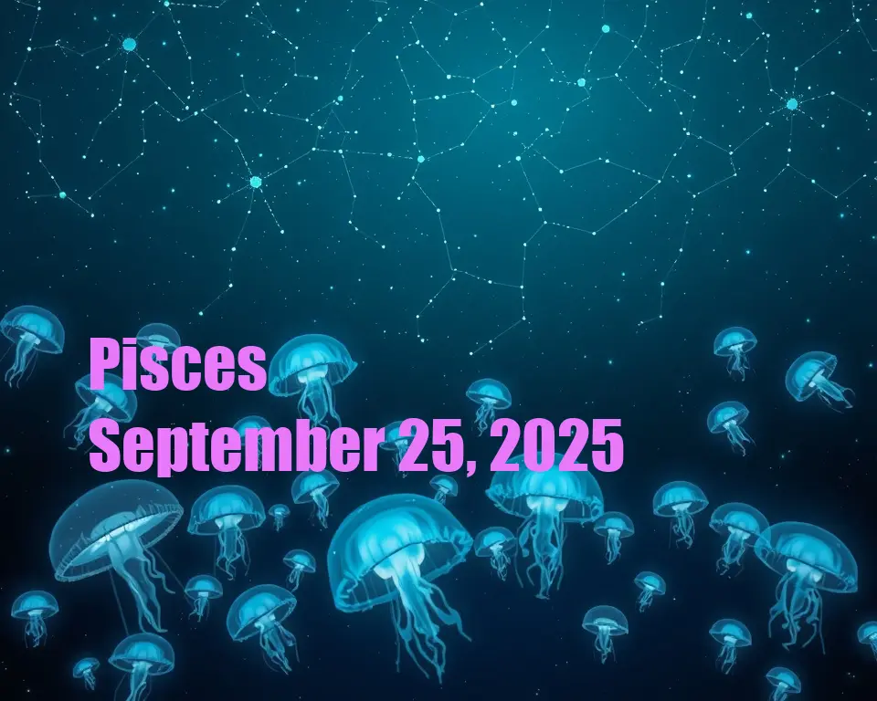 Pisces - September 25, 2025