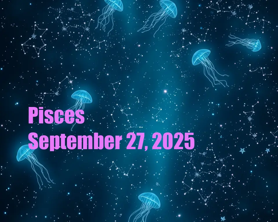 Pisces - September 27, 2025