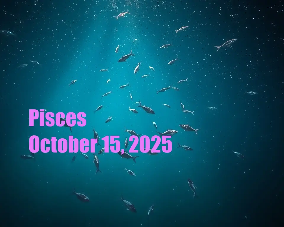 Pisces - October 15, 2025
