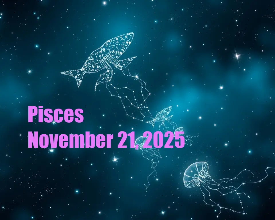 Pisces - November 21, 2025