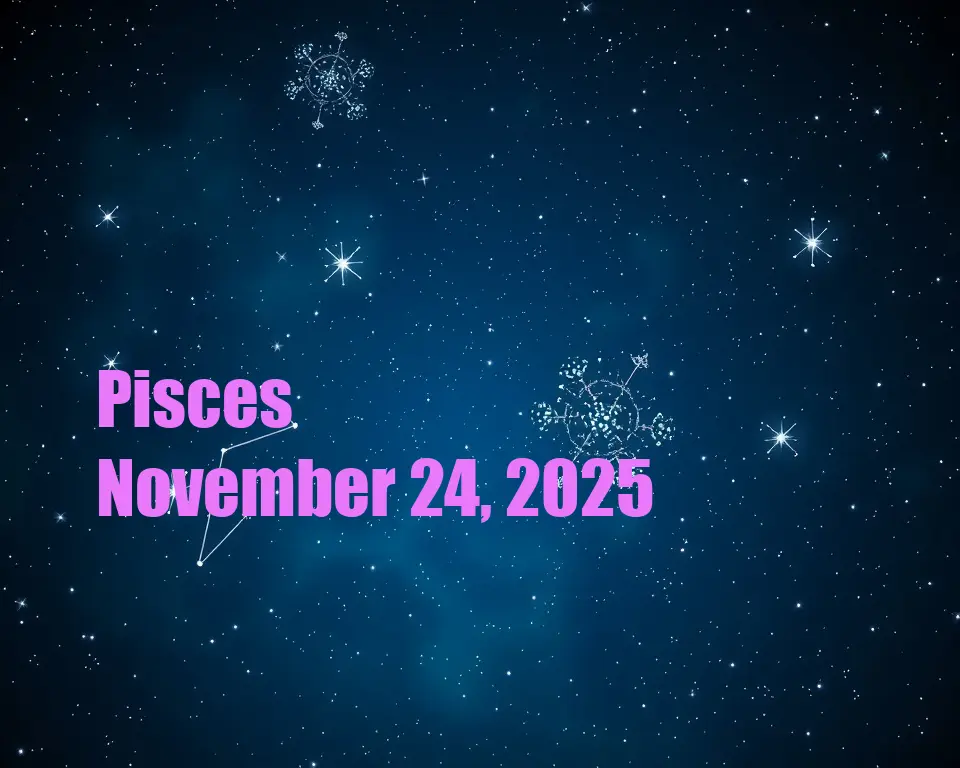 Pisces - November 24, 2025