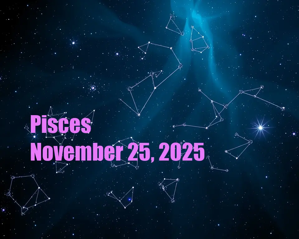 Pisces - November 25, 2025