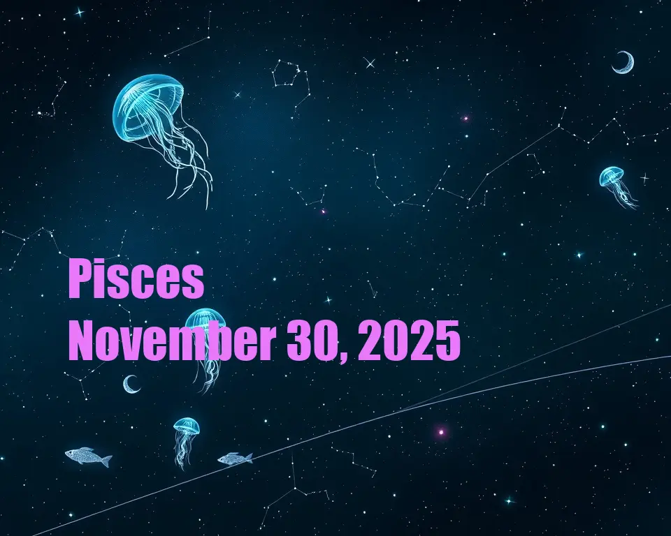 Pisces - November 30, 2025