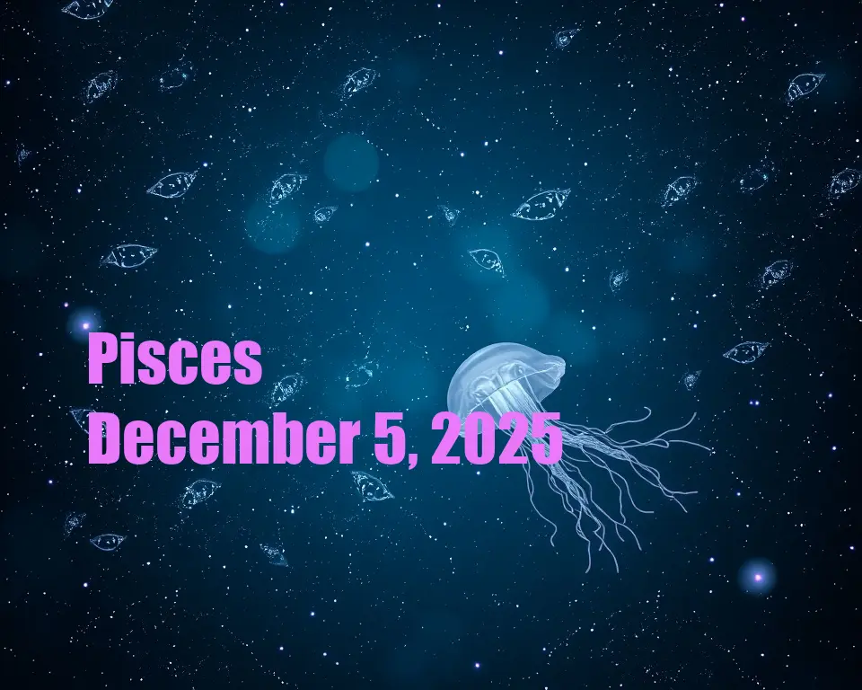 Pisces - December 5, 2025
