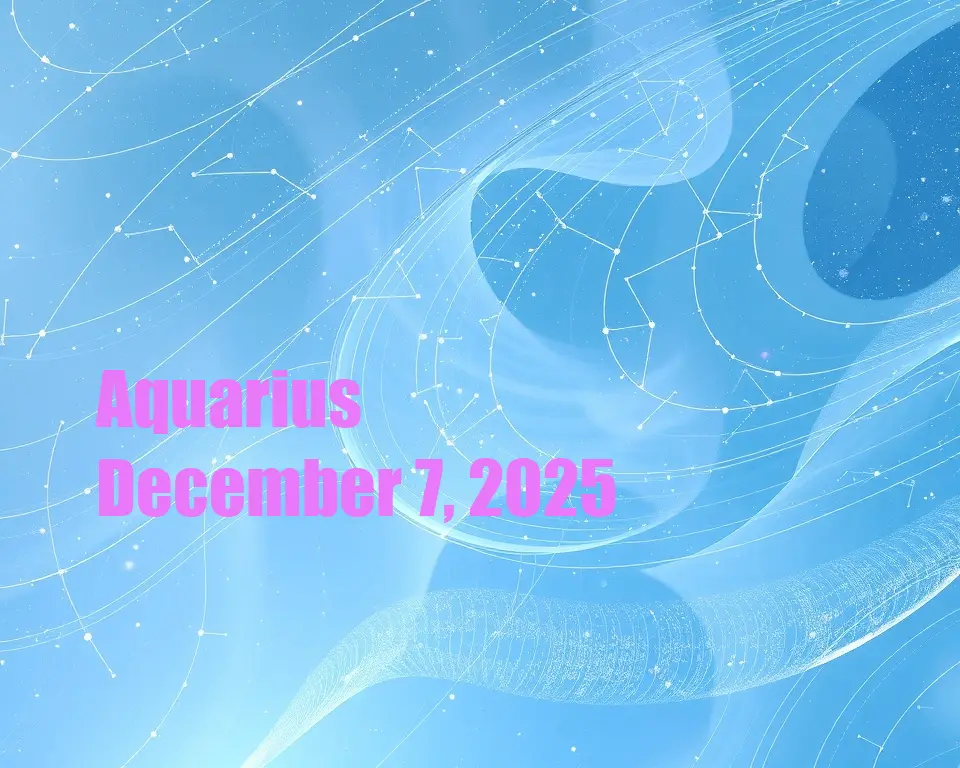 Aquarius - December 7, 2025